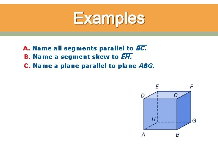 Examples A. Name all segments parallel to BC. B. Name a segment skew to