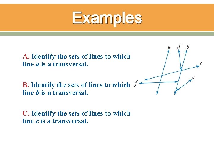 Examples A. Identify the sets of lines to which line a is a transversal.