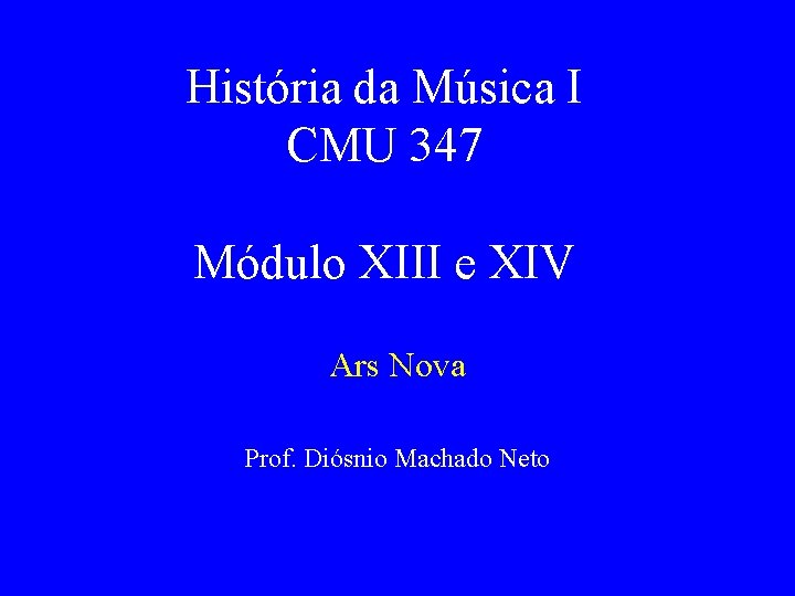 História da Música I CMU 347 Módulo XIII e XIV Ars Nova Prof. Diósnio