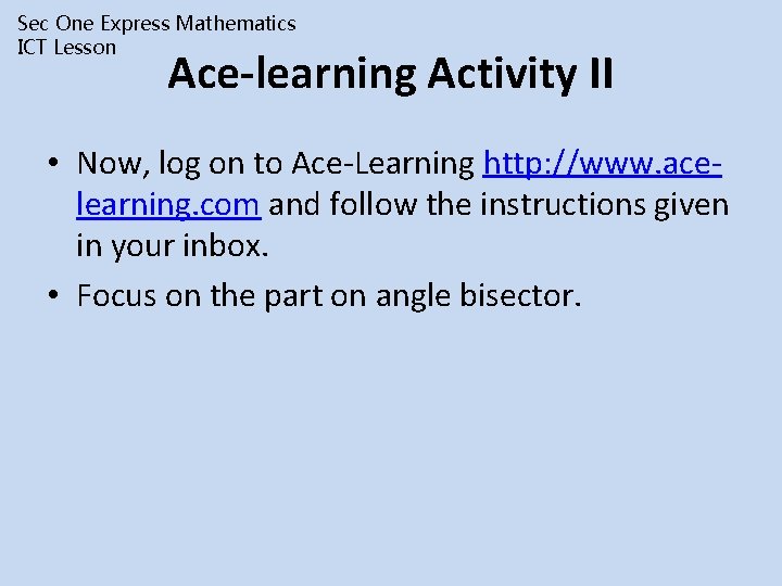 Sec One Express Mathematics ICT Lesson Ace-learning Activity II • Now, log on to