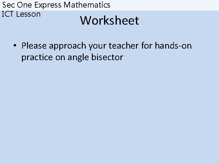 Sec One Express Mathematics ICT Lesson Worksheet • Please approach your teacher for hands-on