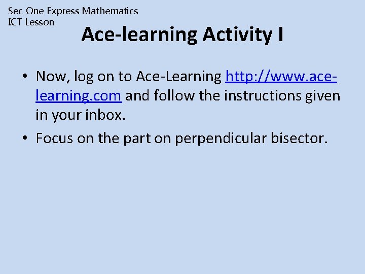 Sec One Express Mathematics ICT Lesson Ace-learning Activity I • Now, log on to