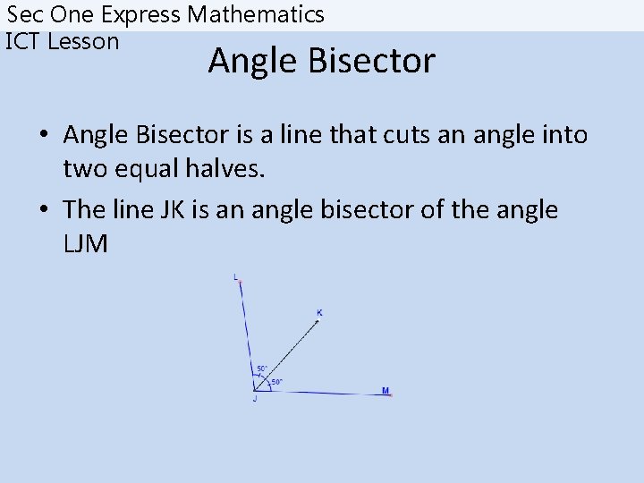 Sec One Express Mathematics ICT Lesson Angle Bisector • Angle Bisector is a line