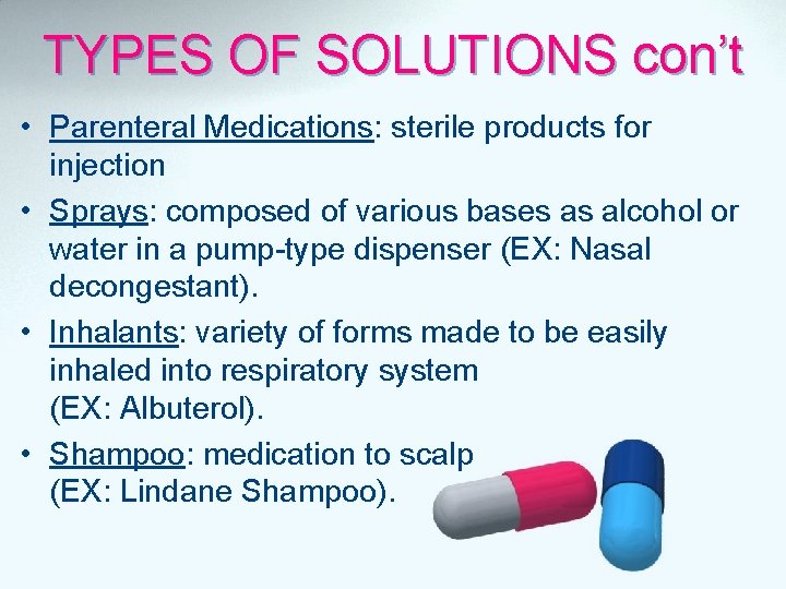 TYPES OF SOLUTIONS con’t • Parenteral Medications: sterile products for injection • Sprays: composed