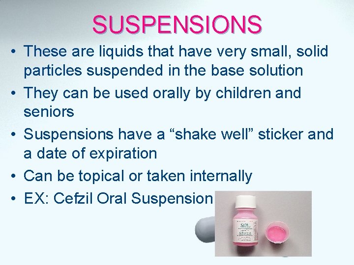 SUSPENSIONS • These are liquids that have very small, solid particles suspended in the