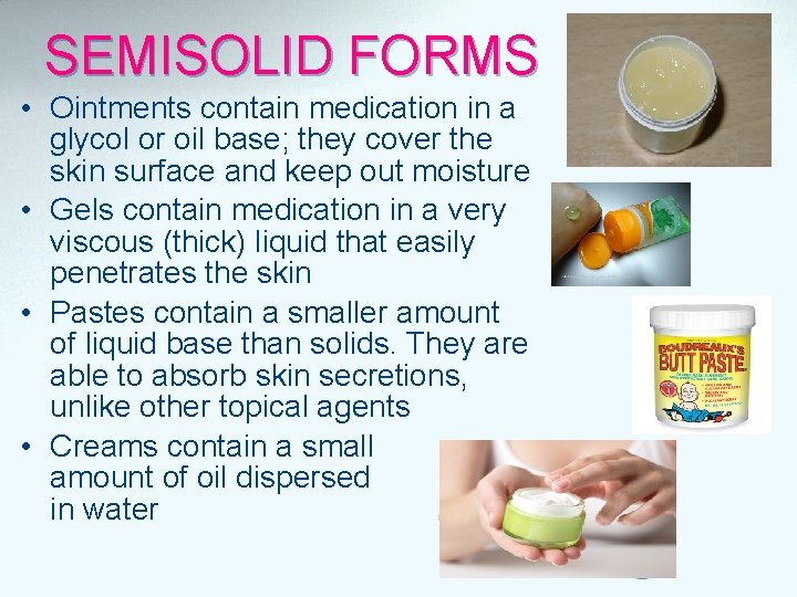 SEMISOLID FORMS • Ointments contain medication in a glycol or oil base; they cover