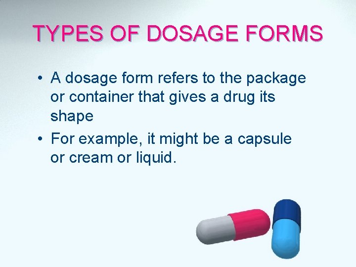 TYPES OF DOSAGE FORMS • A dosage form refers to the package or container