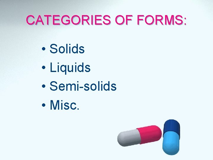 CATEGORIES OF FORMS: • Solids • Liquids • Semi-solids • Misc. 