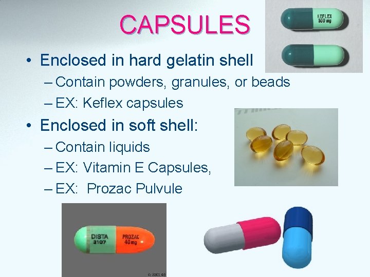 CAPSULES • Enclosed in hard gelatin shell – Contain powders, granules, or beads –
