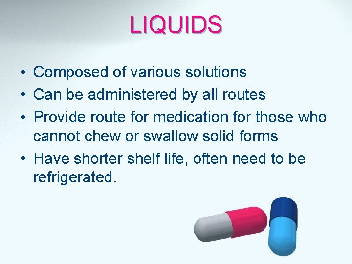 LIQUIDS • Composed of various solutions • Can be administered by all routes •