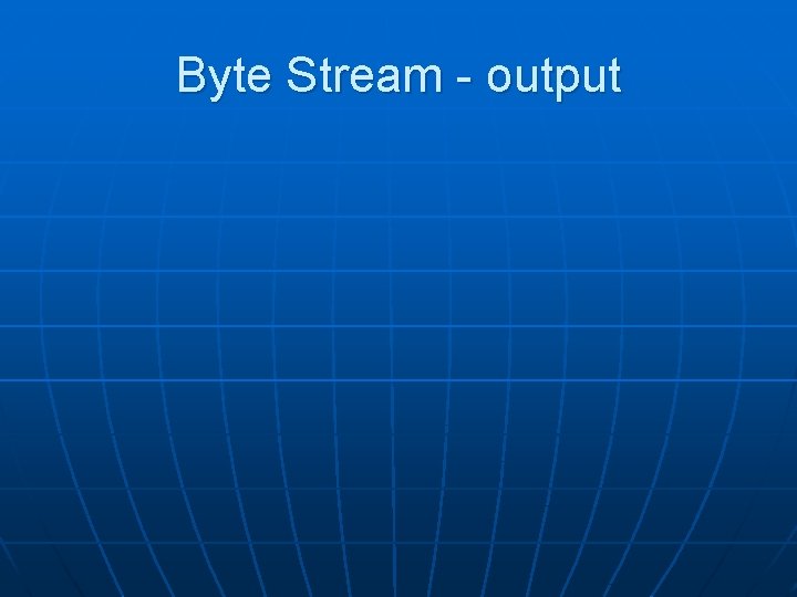 Byte Stream - output 