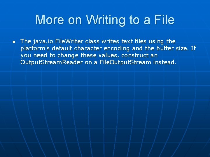 More on Writing to a File n The java. io. File. Writer class writes