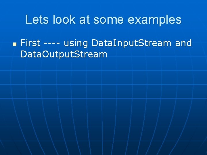 Lets look at some examples n First ---- using Data. Input. Stream and Data.