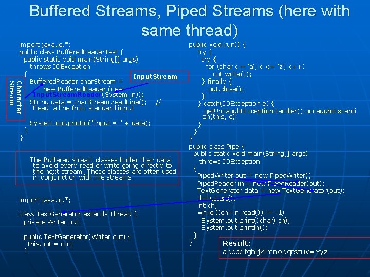 Buffered Streams, Piped Streams (here with same thread) Character Stream import java. io. *;