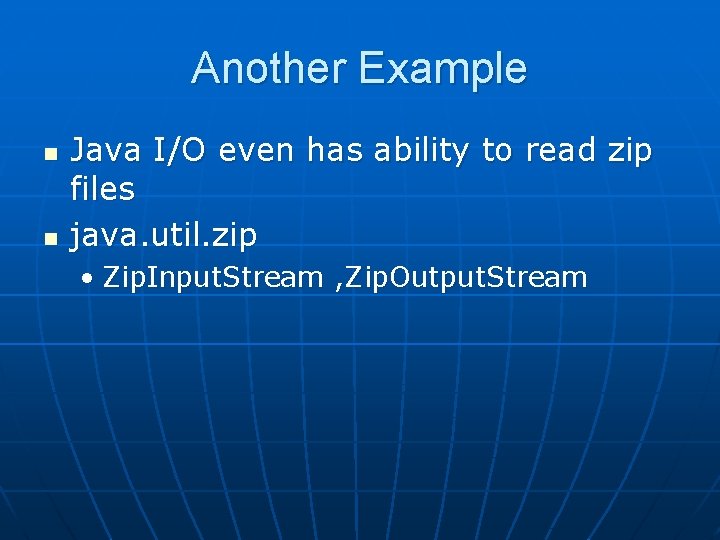 Another Example n n Java I/O even has ability to read zip files java.