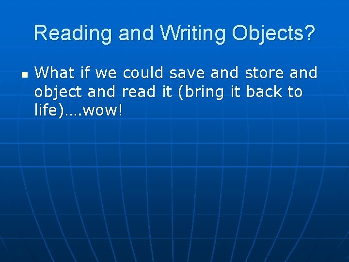 Reading and Writing Objects? n What if we could save and store and object