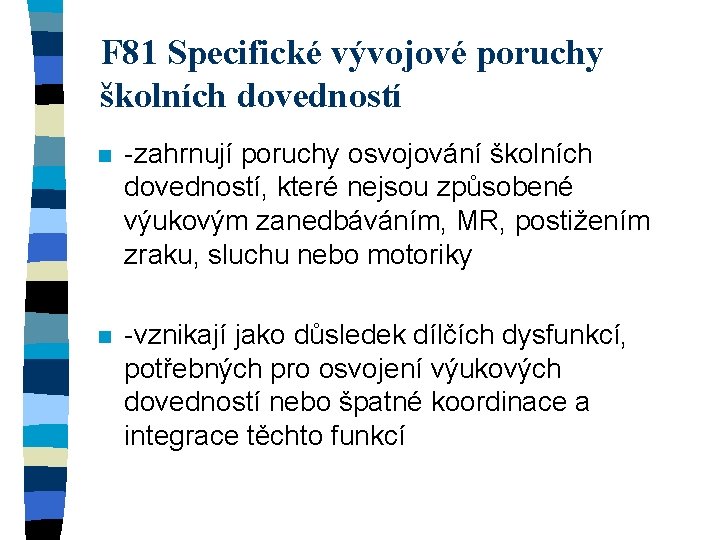 F 81 Specifické vývojové poruchy školních dovedností n -zahrnují poruchy osvojování školních dovedností, které