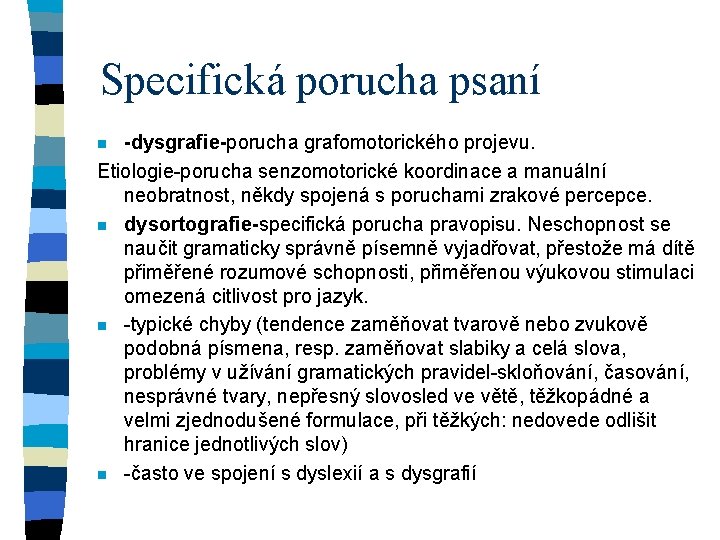 Specifická porucha psaní -dysgrafie-porucha grafomotorického projevu. Etiologie-porucha senzomotorické koordinace a manuální neobratnost, někdy spojená