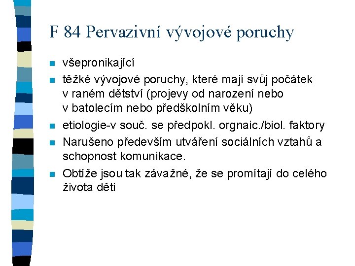 F 84 Pervazivní vývojové poruchy n n n všepronikající těžké vývojové poruchy, které mají