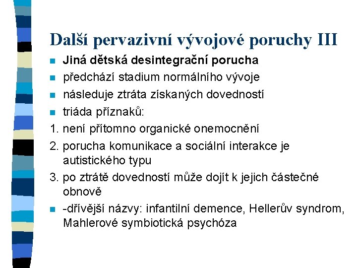 Další pervazivní vývojové poruchy III Jiná dětská desintegrační porucha n předchází stadium normálního vývoje