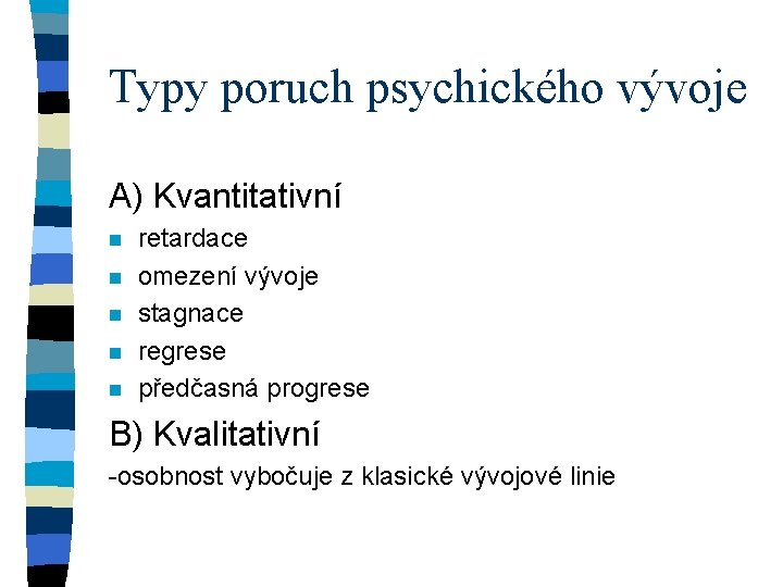 Typy poruch psychického vývoje A) Kvantitativní n n n retardace omezení vývoje stagnace regrese