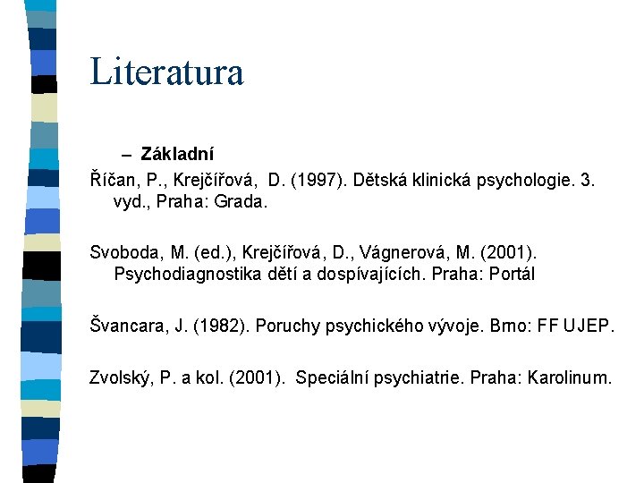 Literatura – Základní Říčan, P. , Krejčířová, D. (1997). Dětská klinická psychologie. 3. vyd.