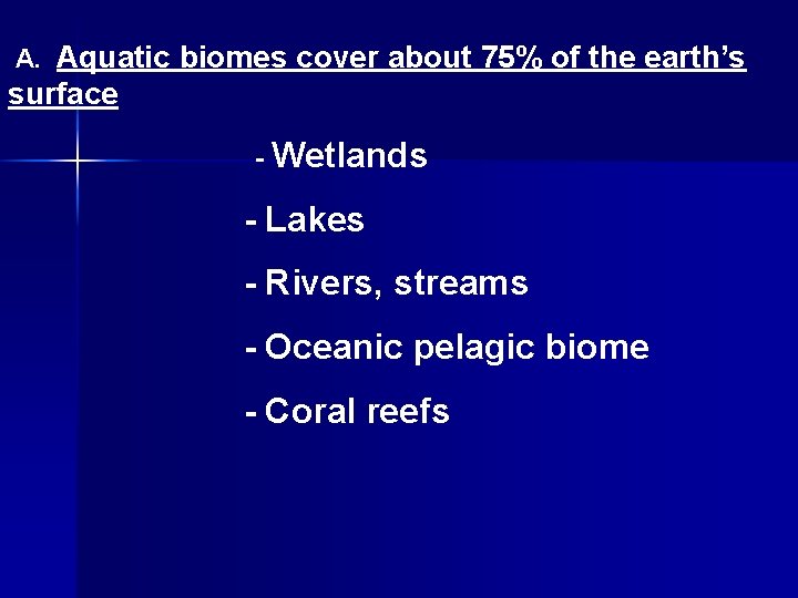 A. Aquatic biomes cover about 75% of the earth’s surface - Wetlands - Lakes
