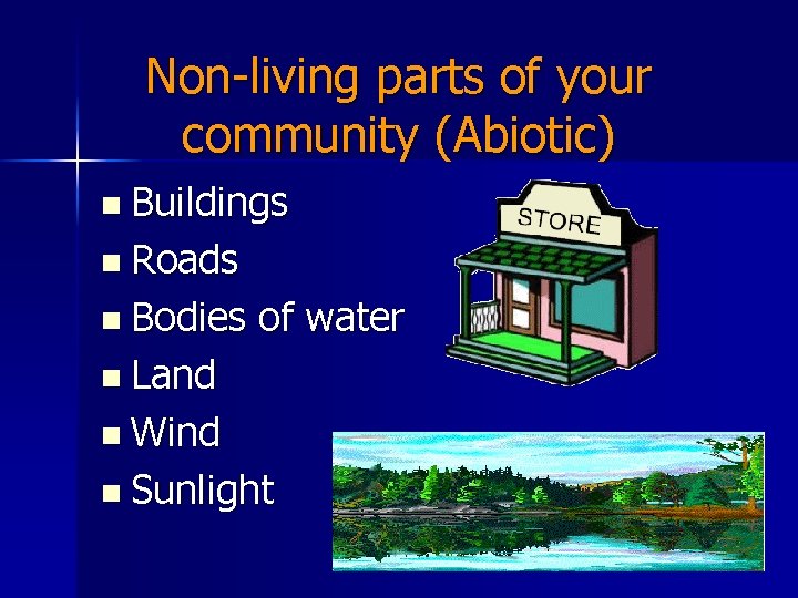 Non-living parts of your community (Abiotic) n Buildings n Roads n Bodies of water