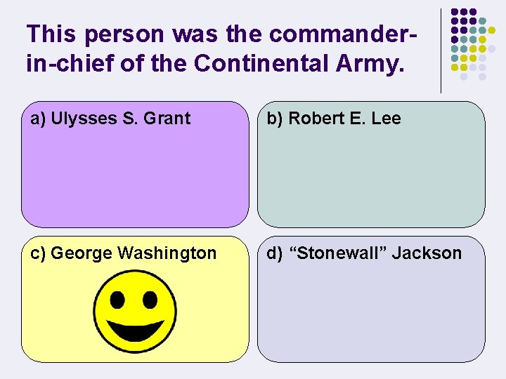 This person was the commanderin-chief of the Continental Army. a) Ulysses S. Grant b)
