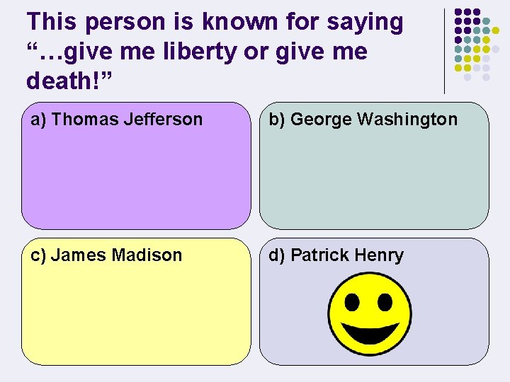 This person is known for saying “…give me liberty or give me death!” a)