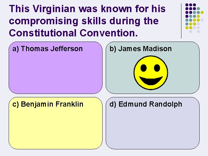 This Virginian was known for his compromising skills during the Constitutional Convention. a) Thomas