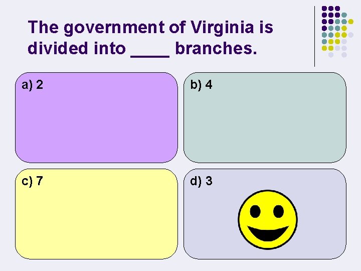 The government of Virginia is divided into ____ branches. a) 2 b) 4 c)