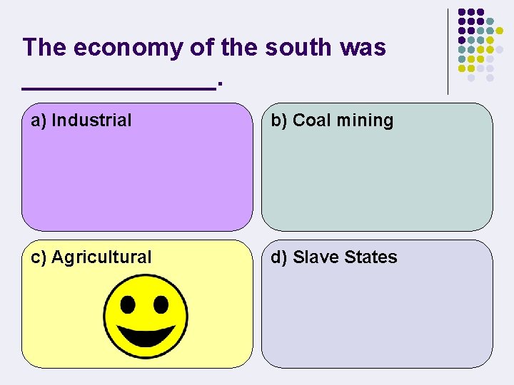 The economy of the south was _______. a) Industrial b) Coal mining c) Agricultural
