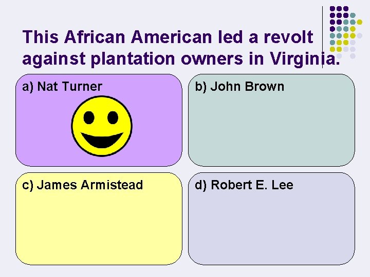 This African American led a revolt against plantation owners in Virginia. a) Nat Turner