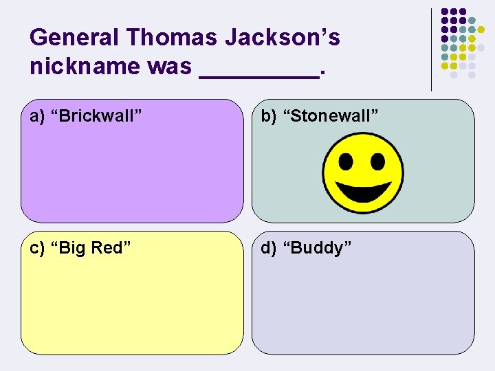 General Thomas Jackson’s nickname was _____. a) “Brickwall” b) “Stonewall” c) “Big Red” d)