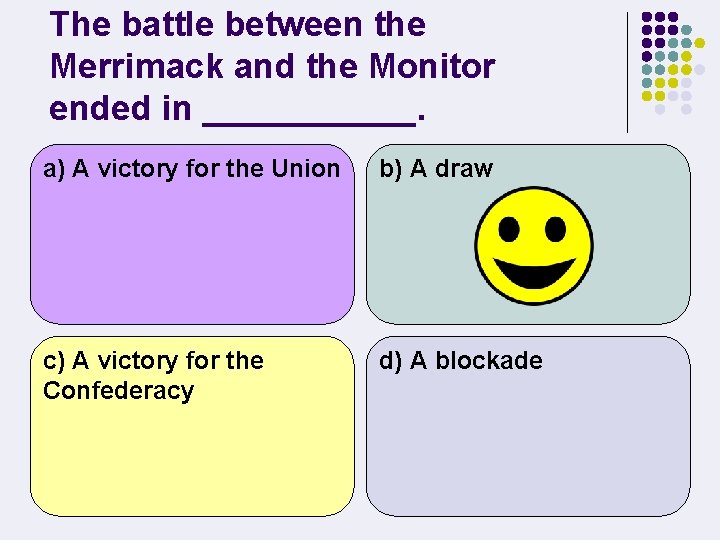 The battle between the Merrimack and the Monitor ended in ______. a) A victory