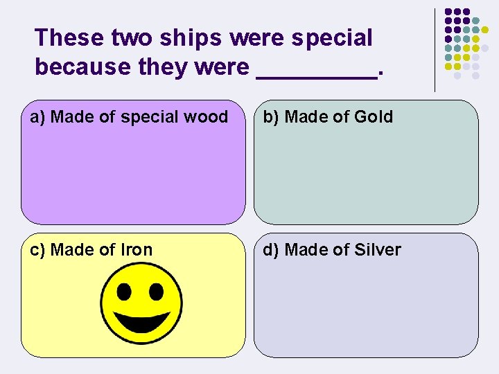 These two ships were special because they were _____. a) Made of special wood