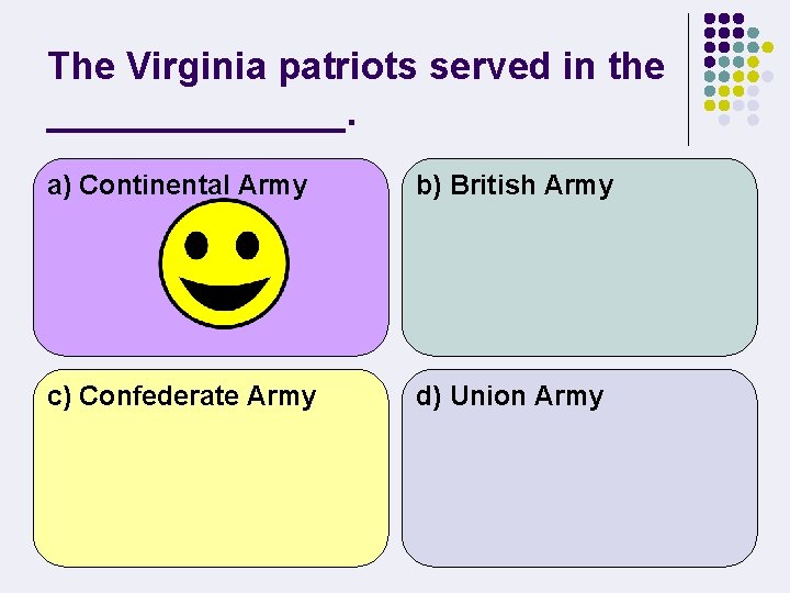 The Virginia patriots served in the _______. a) Continental Army b) British Army c)