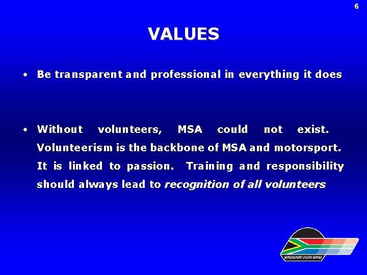 6 VALUES • Be transparent and professional in everything it does • Without volunteers,