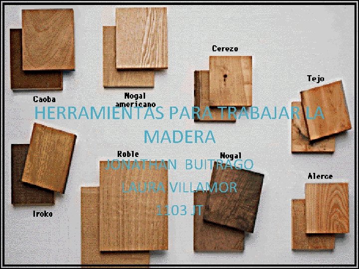 HERRAMIENTAS PARA TRABAJAR LA MADERA JONATHAN BUITRAGO LAURA VILLAMOR 1103 JT 