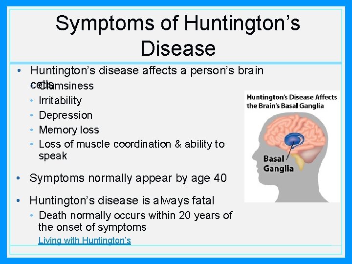 Symptoms of Huntington’s Disease • Huntington’s disease affects a person’s brain • cells Clumsiness