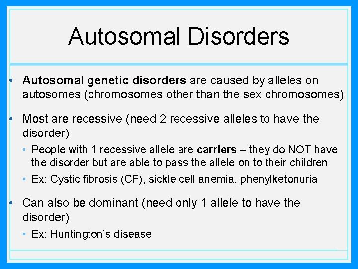 Autosomal Disorders • Autosomal genetic disorders are caused by alleles on autosomes (chromosomes other