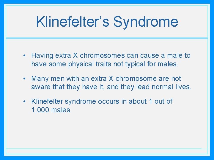 Klinefelter’s Syndrome • Having extra X chromosomes can cause a male to have some