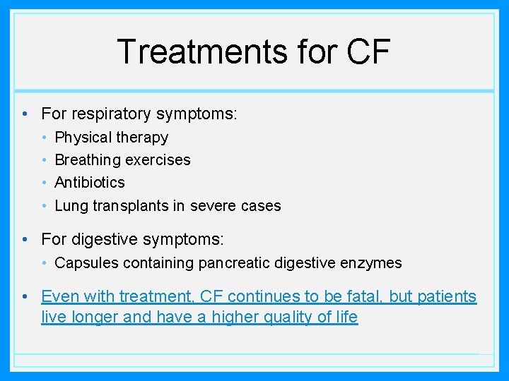 Treatments for CF • For respiratory symptoms: • • Physical therapy Breathing exercises Antibiotics