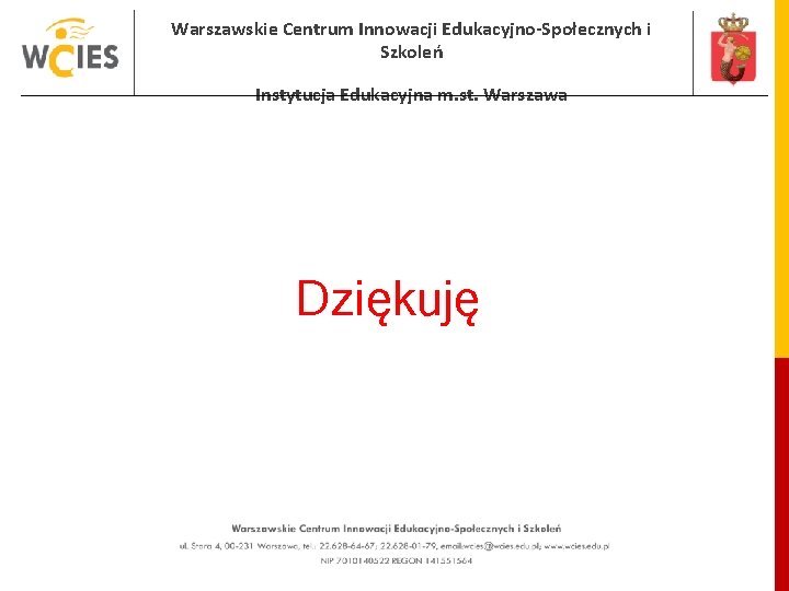 Warszawskie Centrum Innowacji Edukacyjno-Społecznych i Szkoleń Instytucja Edukacyjna m. st. Warszawa Dziękuję Warszawskie Centrum Innowacji Edukacyjno-Społecznych i Szkoleń Instytucja Edukacyjna m. st. Warszawa Dziękuję