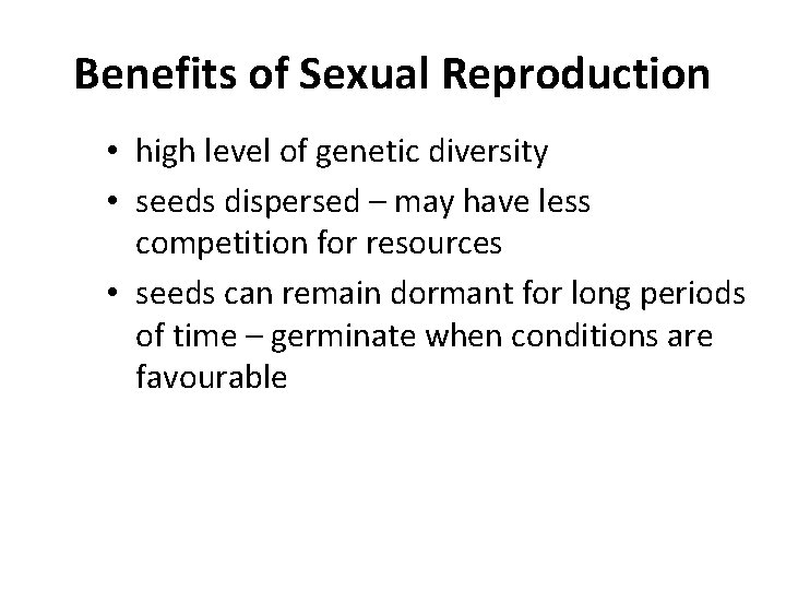 Benefits of Sexual Reproduction • high level of genetic diversity • seeds dispersed –