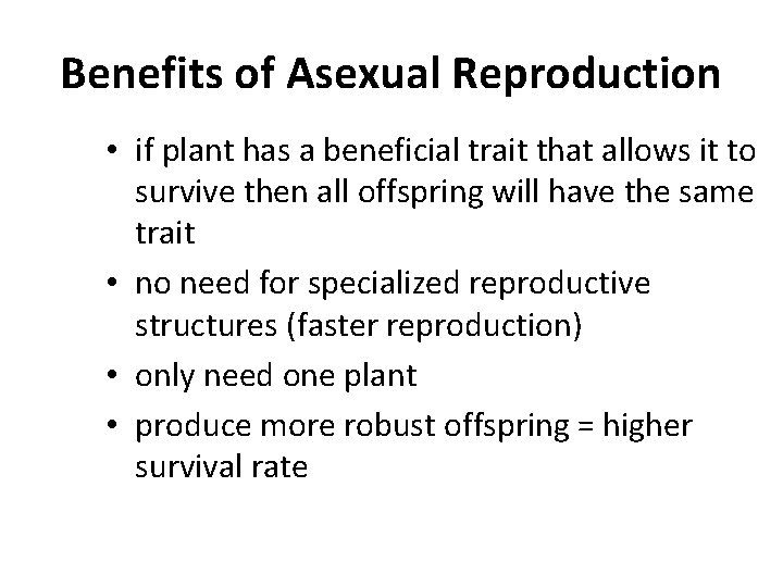 Benefits of Asexual Reproduction • if plant has a beneficial trait that allows it