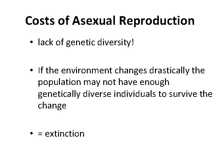 Costs of Asexual Reproduction • lack of genetic diversity! • If the environment changes
