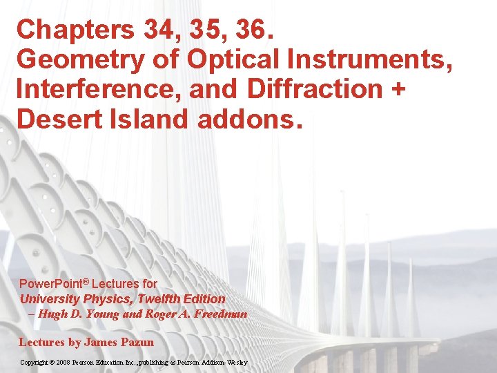 Chapters 34, 35, 36. Geometry of Optical Instruments, Interference, and Diffraction + Desert Island