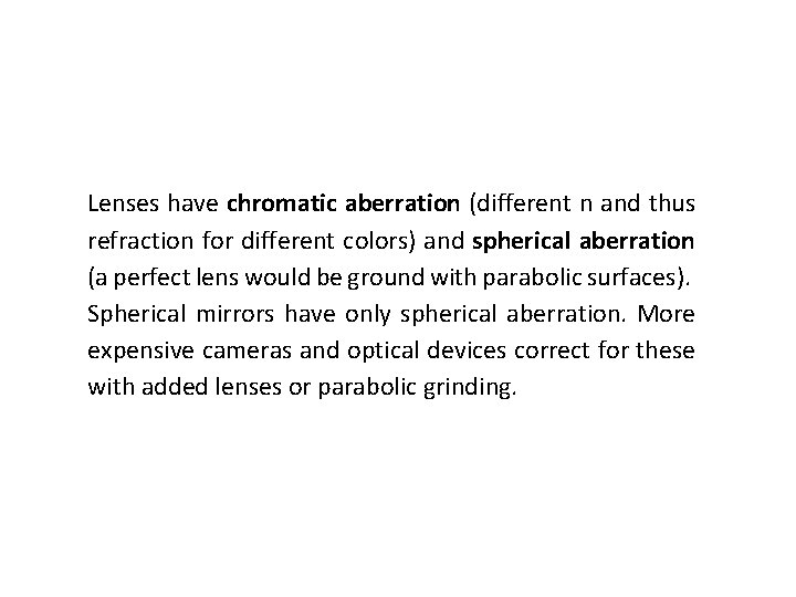 Lenses have chromatic aberration (different n and thus refraction for different colors) and spherical